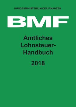Amtliches Lohnsteuer-Handbuch 2018 von Bundesministerium der Finanzen