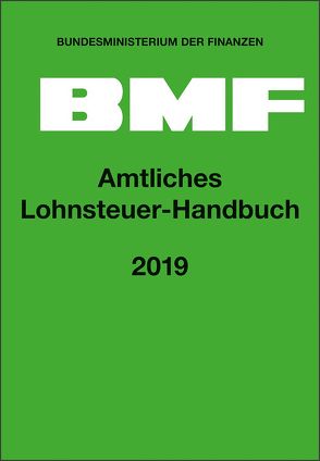 Amtliches Lohnsteuer-Handbuch 2019 von Bundesministerium der Finanzen