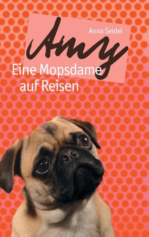 Amy – Eine Mopsdame auf Reisen von Seidel,  Anna