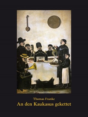 An den Kaukasus gekettet von Franke,  Thomas, Pirosmani,  Niko