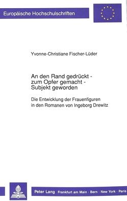 An den Rand gedrückt – zum Opfer gemacht – Subjekt geworden von Fischer-Lüder,  Yvonne-Christiane