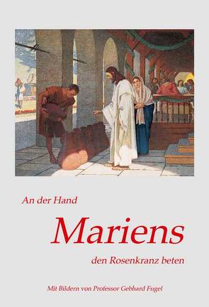 An der Hand Mariens den Rosenkranz beten von Fugel,  Gebhard, Pihan,  Bonvantura