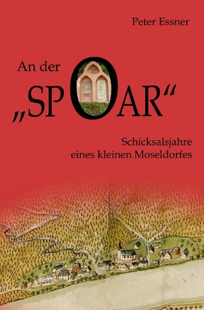 An der Spoar – Schicksalsjahre eines kleinen Moseldorfes von Essner,  Peter