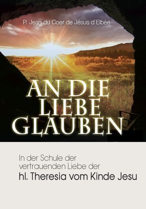 An die Liebe glauben von de Jésus d`Elbée,  P.Jean du Coer