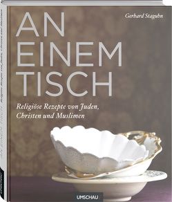 An einem Tisch – Religiöse Rezepte von Juden, Christen und Muslimen von Staguhn,  Gerhard
