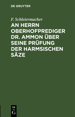 An Herrn Oberhofprediger Dr. Ammon über seine Prüfung der Harmsischen Säze von Schleiermacher,  F.