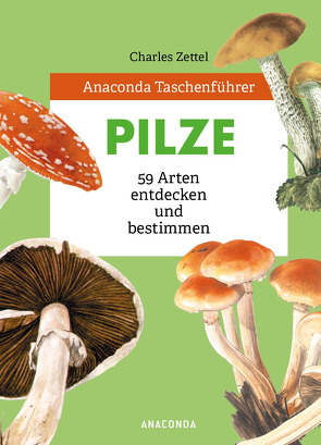 Anaconda Taschenführer Pilze. 59 Arten entdecken und bestimmen von Klapper,  Annika, Svarc,  Theodor, Zettel,  Charles