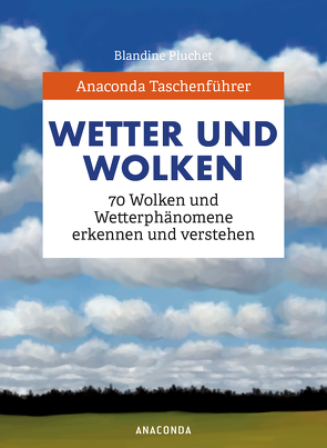 Anaconda Taschenführer Wetter und Wolken. 70 Wolken und Wetterphänomene erkennen und verstehen von Herzog,  Lise, Pluchet,  Blandine, Tengs,  Svenja