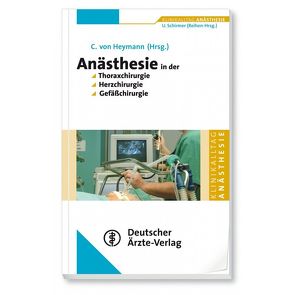 Anästhesie in der Thoraxchirugie, Herzchirurgie, Gefäßchirurgie von Heymann,  Christian von, Schirmer,  Uwe