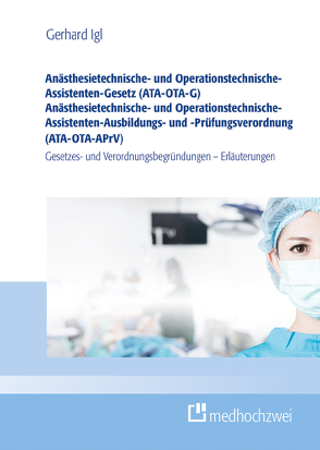 Anästhesietechnische- und Operationstechnische-Assistenten-Gesetz (ATA-OTA-G) Anästhesietechnische- und Operationstechnische-Assistenten-Ausbildungs- und -Prüfungsverordnung (ATA-OTA-APrV) von Igl,  Gerhard