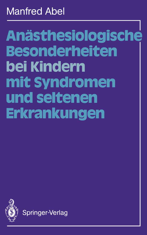 Anästhesiologische Besonderheiten bei Kindern mit Syndromen und seltenen Erkrankungen von Abel,  Manfred