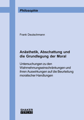 Anästhetik, Abschattung und die Grundlegung der Moral von Deutschmann,  Frank