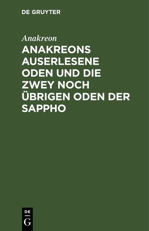 Anakreons auserlesene Oden und die zwey noch übrigen Oden der Sappho von Anakreon,  ..., Ramler,  Karl Wilhelm