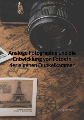 Analoge Fotographie und die Entwicklung von Fotos in der eigenen Dunkelkammer von Schmidt,  Lisa