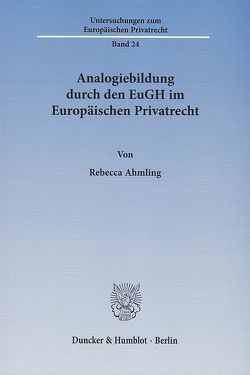 Analogiebildung durch den EuGH im Europäischen Privatrecht. von Ahmling,  Rebecca