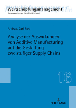 Analyse der Auswirkungen von Additive Manufacturing auf die Gestaltung zweistufiger Supply Chains von Barz,  Andreas Carl
