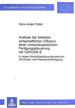 Analyse der betriebswirtschaftlichen Effizienz einer computergestützten Fertigungssteuerung mit CAPOSS-E von Pabst,  Hans-Jürgen