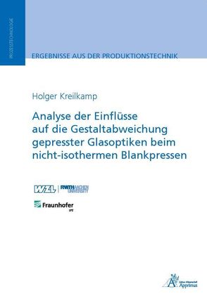 Analyse der Einflüsse auf die Gestaltabweichung gepresster Glasoptiken beim nicht-isothermen Blankpressen von Kreilkamp,  Holger