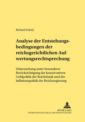 Analyse der Entstehungsbedingungen der reichsgerichtlichen Aufwertungsrechtsprechung von Scholz,  Richard