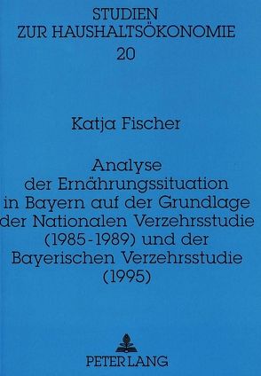 Analyse der Ernährungssituation in Bayern auf der Grundlage der Nationalen Verzehrsstudie (1985-1989) und der Bayerischen Verzehrsstudie (1995) von Fischer,  Katja
