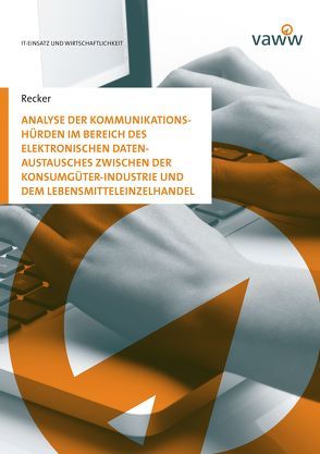 Analyse der Kommunikationshürden im Bereich des elektronischen Datenaustausches zwischen der Konsumgüter-Industrie und dem Lebensmitteleinzelhandel von Recker,  Uwe