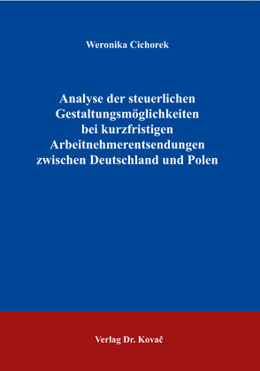 Analyse der steuerlichen Gestaltungsmöglichkeiten bei kurzfristigen Arbeitnehmerentsendungen zwischen Deutschland und Polen von Cichorek,  Weronika