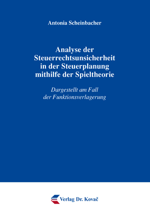 Analyse der Steuerrechtsunsicherheit in der Steuerplanung mithilfe der Spieltheorie von Scheinbacher,  Antonia