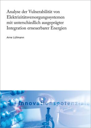 Analyse der Vulnerabilität von Elektrizitätsversorgungssystemen mit unterschiedlich ausgeprägter Integration erneuerbarer Energien. von Lüllmann,  Arne