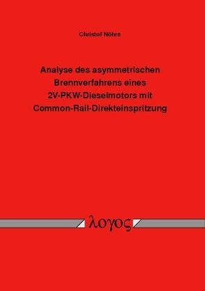 Analyse des asymmetrischen Brennverfahrens eines 2V-PKW-Dieselmotors mit Common-Rail-Direkteinspritzung von Nöhre,  Christof