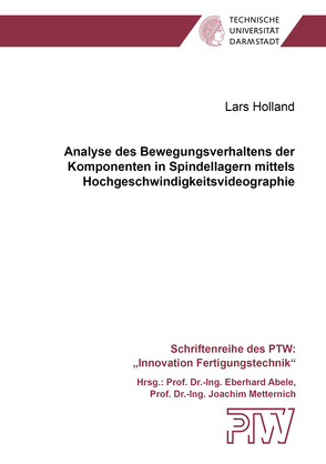 Analyse des Bewegungsverhaltens der Komponenten in Spindellagern mittels Hochgeschwindigkeitsvideographie von Holland,  Lars