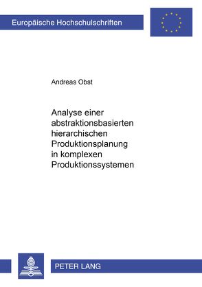 Analyse einer abstraktionsbasierten hierarchischen Produktionsplanung in komplexen Produktionssystemen von Obst,  Andreas