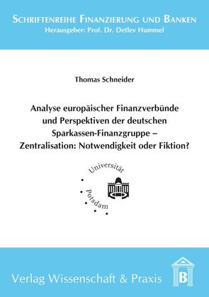 Analyse europäischer Finanzverbünde und Perspektiven der deutschen Sparkassen-Finanzgruppe – Zentralisation: Notwendigkeit oder Fiktion? von Schneider,  Thomas