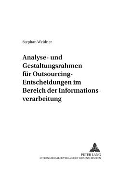 Analyse- und Gestaltungsrahmen für Outsourcing-Entscheidungen im Bereich der Informationsverarbeitung von Weidner,  Stephan