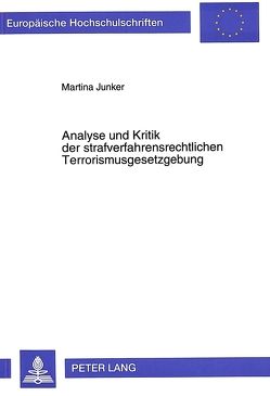 Analyse und Kritik der strafverfahrensrechtlichen Terrorismusgesetzgebung von Junker,  Martina