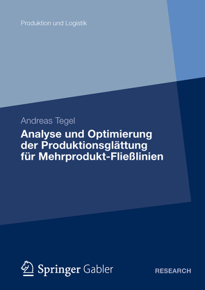 Analyse und Optimierung der Produktionsglättung für Mehrprodukt-Fließlinien von Tegel,  Andreas