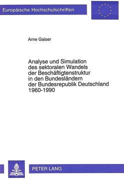 Analyse und Simulation des sektoralen Wandels der Beschäftigtenstruktur in den Bundesländern der Bundesrepublik Deutschland 1960-1990 von Gaiser,  Arne