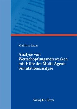 Analyse von Wertschöpfungsnetzwerken mit Hilfe der Multi-Agent-Simulationsanalyse von Sauer,  Matthias