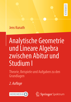 Analytische Geometrie und Lineare Algebra zwischen Abitur und Studium I von Kunath,  Jens