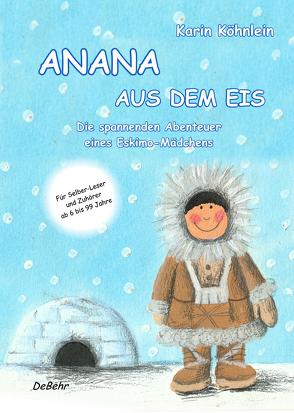 ANANA AUS DEM EIS – Die spannenden Abenteuer eines Eskimo-Mädchens von DeBehr,  Verlag, Köhnlein,  Karin