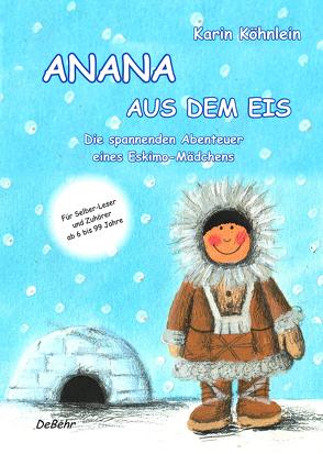 Anana aus dem Eis – Die spannenden Abenteuer eines Eskimo-Mädchens von DeBehr,  Verlag, Köhnlein,  Karin