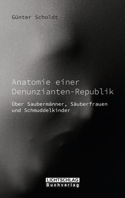 Anatomie einer Denunzianten-Republik von Scholdt,  Günter