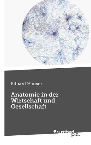 Anatomie in der Wirtschaft und Gesellschaft von Hauser,  Eduard