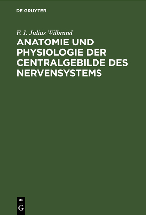 Anatomie und Physiologie der Centralgebilde des Nervensystems von Wilbrand,  F. J. Julius