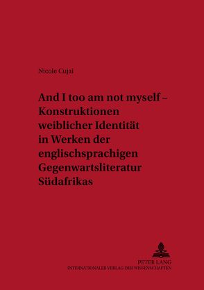 «And I too am not myself» – Konstruktionen weiblicher Identität in Werken der englischsprachigen Gegenwartsliteratur Südafrikas von Cujai,  Nicole
