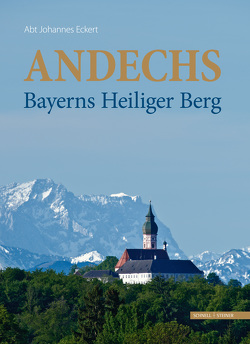 Andechs – Bayerns Heiliger Berg von Brandl,  Anton, Eckert,  Johannes, von der Mülbe,  Wolf-Christian
