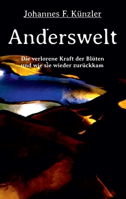 Anderswelt – Die verlorene Kraft der Blüten und wie sie wieder zurückkam von Künzler,  Johannes F.