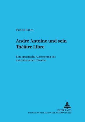 André Antoine und sein Théâtre Libre von Bohrn,  Patricia