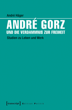 André Gorz und die Verdammnis zur Freiheit von Häger,  André