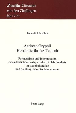 Andreae Gryphii- Horribilicribrifax Teutsch von Lötscher,  Jolanda