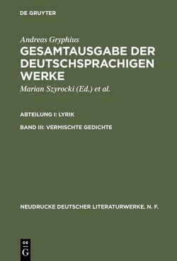 Andreas Gryphius: Gesamtausgabe der deutschsprachigen Werke. Lyrik / Vermischte Gedichte von Szyrocki,  Marian